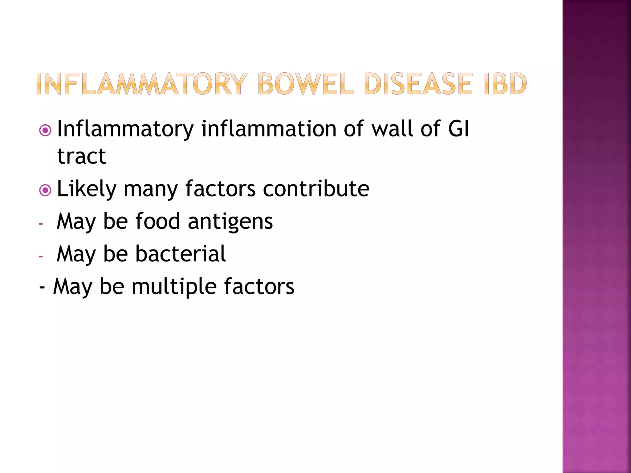  Inflammatory inflammation of wall of GI
tract
 Likely many factors contribute
- May be food antigens
- May be bacterial
- May be multiple factors
 