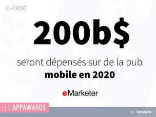 200b$
seront dépensés sur de la pub
mobile en 2020
CHOOSE
2 – Tensions
 