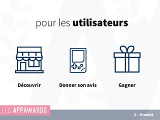Découvrir Donner son avis Gagner
pour les utilisateurs
3 – Produit
 
