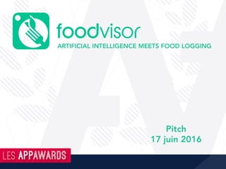 Pitch
17 juin 2016
ARTIFICIAL INTELLIGENCE MEETS FOOD LOGGING
 