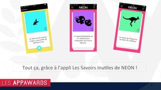 Tout	ça,	grâce	à	l’appli	Les	Savoirs	Inu1les	de	NEON	!	
3
 