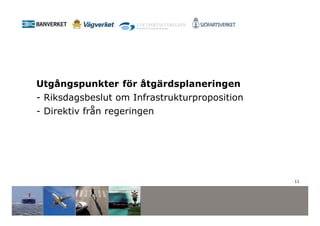 Utgångspunkter för åtgärdsplaneringen
- Riksdagsbeslut om Infrastrukturproposition
- Direktiv från regeringen




                                               11
 