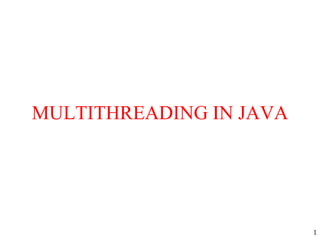 MULTITHREADING IN JAVA
1
 