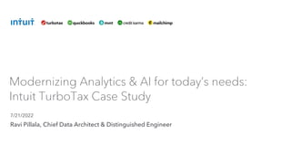 Ravi Pillala, Chief Data Architect & Distinguished Engineer
Modernizing Analytics & AI for today’s needs:
Intuit TurboTax Case Study
7/21/2022
 