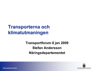 Transporterna och
       klimatutmaningen

                       Transportforum 8 jan 2009
                           Stefan Andersson
                         Näringsdepartementet



Näringsdepartementet
 