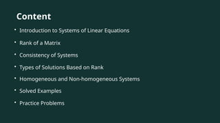 Content
• Introduction to Systems of Linear Equations
• Rank of a Matrix
• Consistency of Systems
• Types of Solutions Based on Rank
• Homogeneous and Non-homogeneous Systems
• Solved Examples
• Practice Problems
 