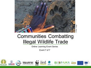 Communities Combatting
Illegal Wildlife Trade
Online Learning Event Series
Event 7 of 7
©
Philip
J.
Briggs
 