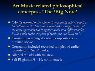 Art Music related philosophical concepts - ‘The ‘Big Note’ <ul><li>“ All the material in the albums is organically related...