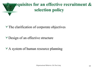 Prerequisites for an effective recruitment & selection policy The clarification of corporate objectives Design of an effective structure A system of human resource planning 