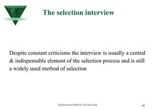 The selection interview Despite constant criticisms the interview is usually a central & indispensable element of the selection process and is still a widely used method of selection 