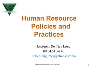 Human Resource Policies and Practices   Lecturer: Do Tien Long 09 04 51 54 46 [email_address] 