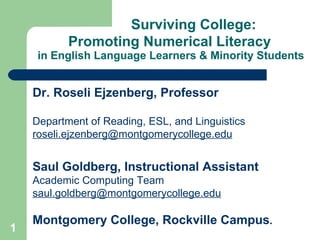 Surviving College:   Promoting Numerical Literacy    in English Language Learners & Minority Students ,[object Object],[object Object],[object Object],[object Object],[object Object],[object Object],[object Object]