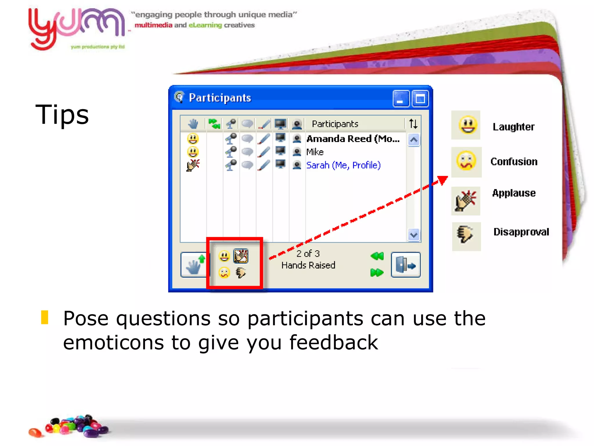 Tips Pose questions so participants can use the emoticons to give you feedback 