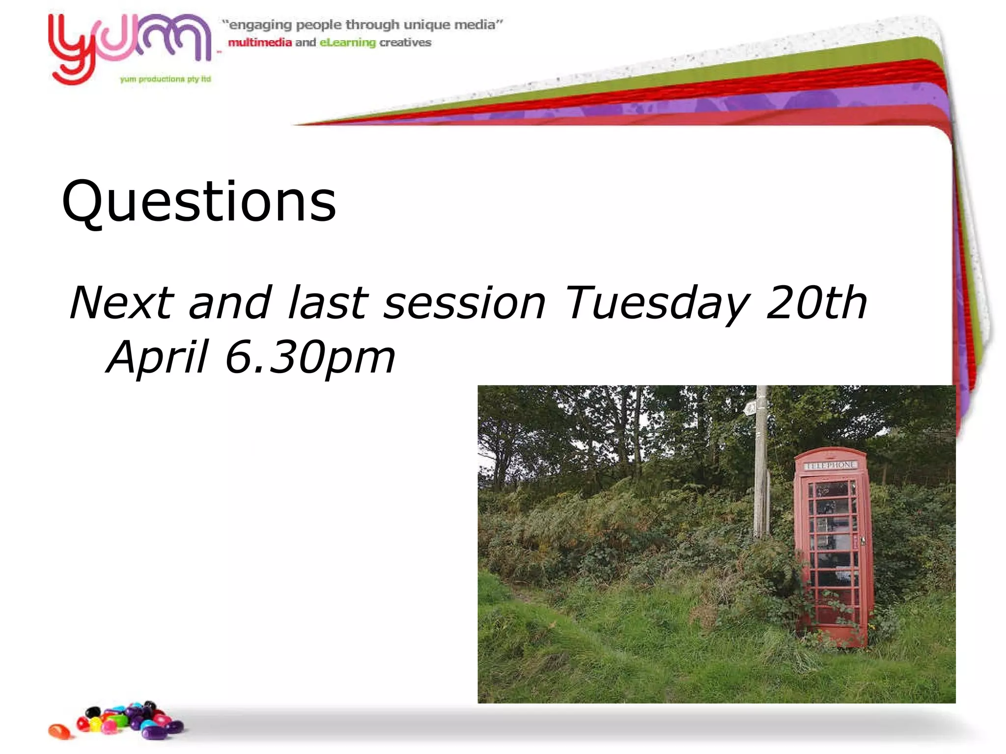 Questions Next and last session Tuesday 20th April 6.30pm 