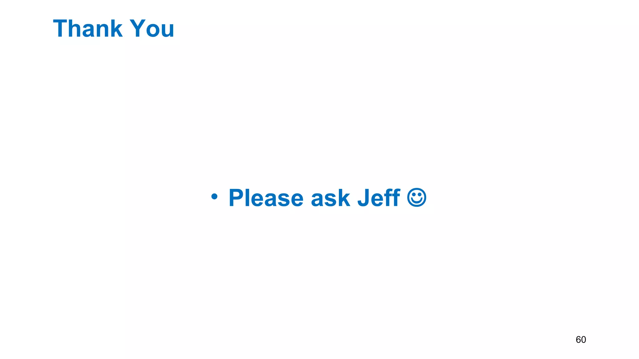 Thank You
• Please ask Jeff 
60
 