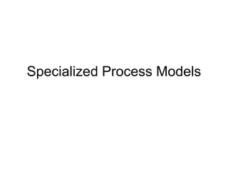 Specialized Process Models
 