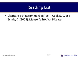 Reading List
• Chapter 56 of Recommended Text – Cook G. C. and
Zumla, A. (2005). Manson’s Tropical Diseases
Prof. Kwasi Addo, SON, UG Slide 5
 
