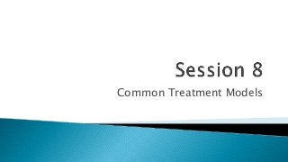 Common Treatment Models
 