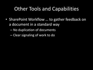 Other Tools and CapabilitiesSharePoint Workflow … to gather feedback on a document in a standard wayNo duplication of documentsClear signaling of work to do 