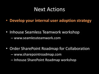 Next ActionsDevelop your internal user adoption strategyInhouse Seamless Teamwork workshopwww.seamlessteamwork.comOrder SharePoint Roadmap for Collaborationwww.sharepointroadmap.comInhouse SharePoint Roadmap workshop
