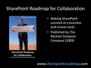 SharePoint Roadmap for CollaborationMaking SharePoint succeed at a business and human levelPublished by The Michael Sampson Company (2009)www.sharepointroadmap.com