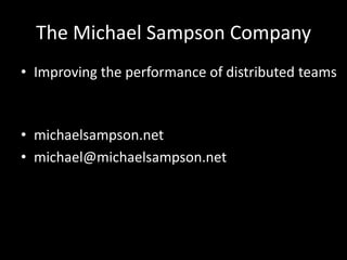 The Michael Sampson CompanyImproving the performance of distributed teamsmichaelsampson.netmichael@michaelsampson.net