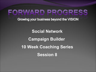 Social Network Campaign Builder  10 Week Coaching Series Session 8 