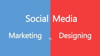 Social Media
Marketing DesigningVs.
 