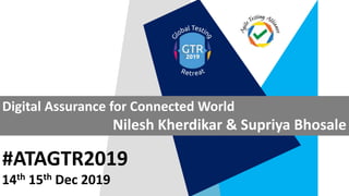 #ATAGTR2019
Digital Assurance for Connected World
Nilesh Kherdikar & Supriya Bhosale
14th 15th Dec 2019
 