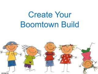 Create Your
Boomtown Build
 