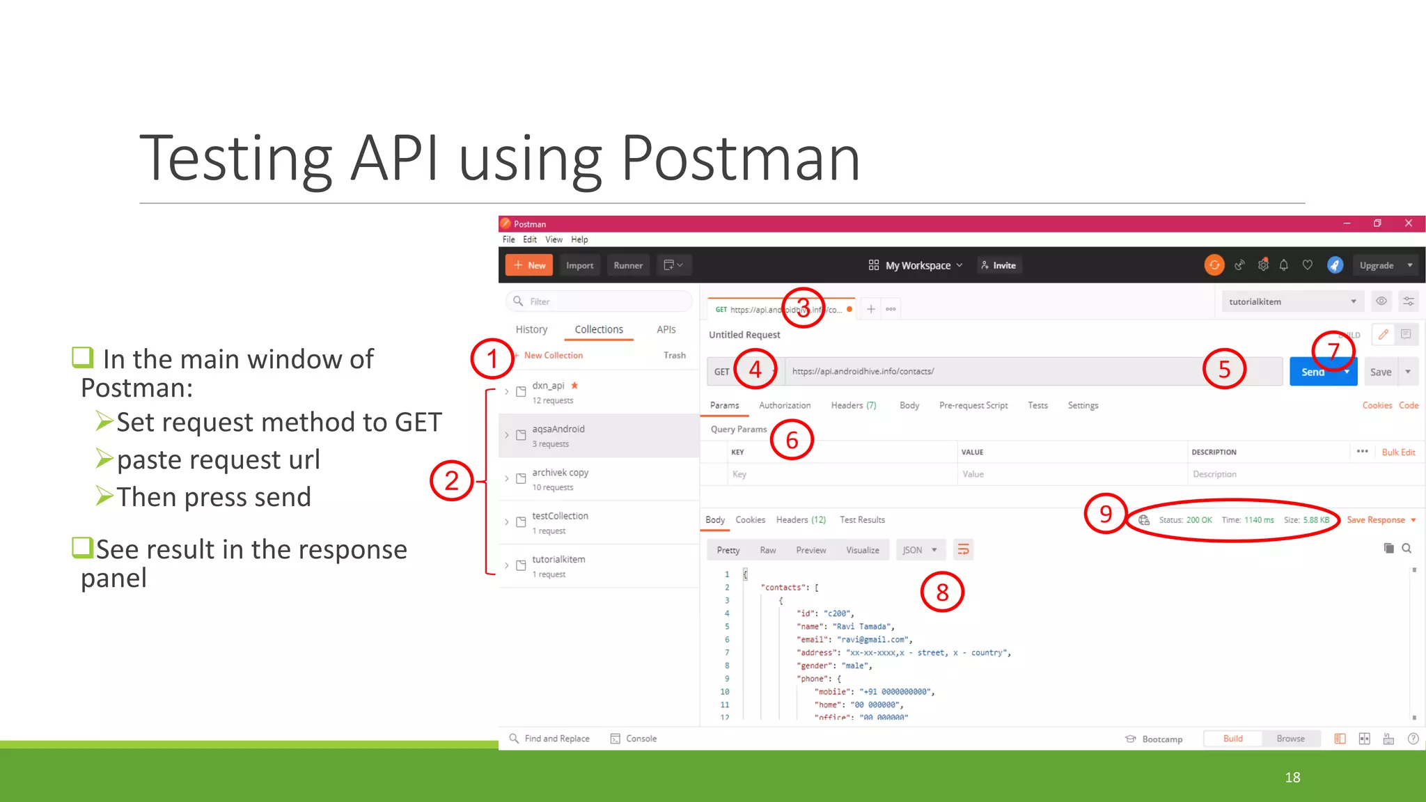 Testing API using Postman
 In the main window of
Postman:
Set request method to GET
paste request url
Then press send
See result in the response
panel
18
5
7
6
4
3
1
2
8
9
 