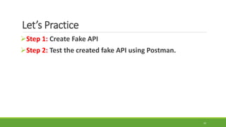 Let’s Practice
Step 1: Create Fake API
Step 2: Test the created fake API using Postman.
22
 