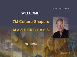 WELCOME!
7M Culture-Shapers
M A S T E R C L A S S
Os Hillman
M A S T E R C L A S S
Session 8
 