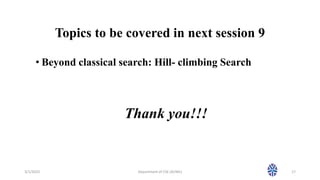 Topics to be covered in next session 9
• Beyond classical search: Hill- climbing Search
3/1/2023 Department of CSE (AI/ML) 17
Thank you!!!
 