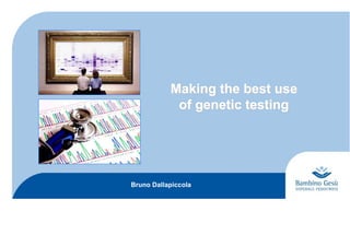 Making the best use
            of genetic testing




Bruno Dallapiccola
 