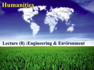 Humanities




Lecture (8) :Engineering & Environment
 
