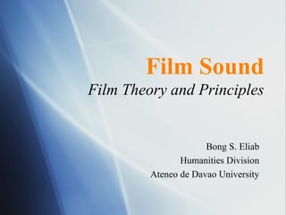 Film Sound
Film Theory and Principles
Bong S. Eliab
Humanities Division
Ateneo de Davao University
 