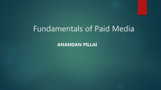 Fundamentals of Paid Media
ANANDAN PILLAI
 
