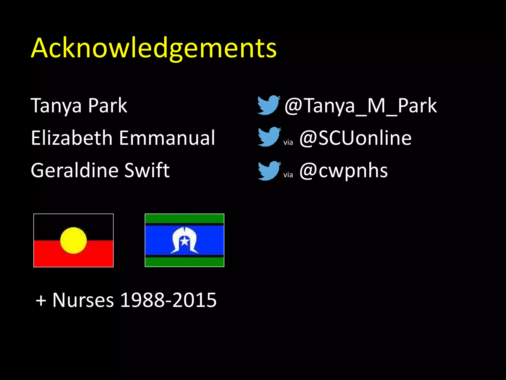 Acknowledgements
Tanya Park @Tanya_M_Park
Elizabeth Emmanual via @SCUonline
Geraldine Swift via @cwpnhs
+ Nurses 1988-2015
 