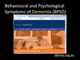 dbmas.org.au
Behavioural and Psychological
Symptoms of Dementia (BPSD)
 