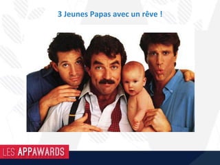 3	Jeunes	Papas	avec	un	rêve	!		
 