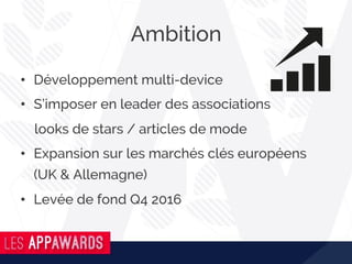 Ambition
•  Développement multi-device
•  S’imposer en leader des associations
looks de stars / articles de mode
•  Expansion sur les marchés clés européens
(UK & Allemagne)
•  Levée de fond Q4 2016
 