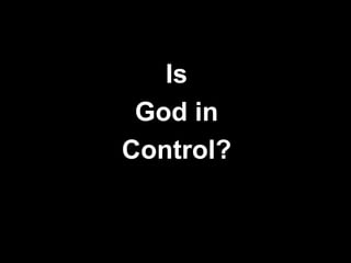 Is
God in
Control?
 