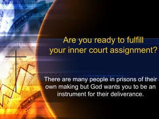 Are you ready to fulfill
your inner court assignment?
There are many people in prisons of their
own making but God wants you to be an
instrument for their deliverance.
 
