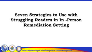 Seven Strategies to Use with
Struggling Readers in In -Person
Remediation Setting
 
