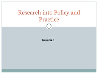 Research into Policy and Practice Session 8 