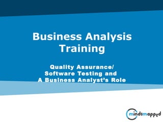 Page 1Classification: Restricted
Business Analysis
Training
Quality Assurance/
Software Testing and
A Business Analyst’s Role
 