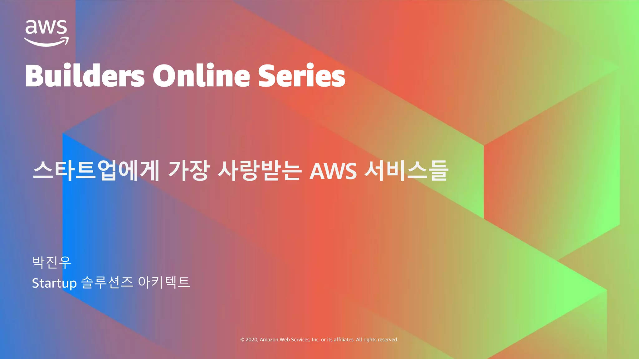 Builders Online Series
© 2020, Amazon Web Services, Inc. or its affiliates. All rights reserved.
스타트업에게 가장 사랑받는 AWS 서비스들
박진우
Startup 솔루션즈 아키텍트
 