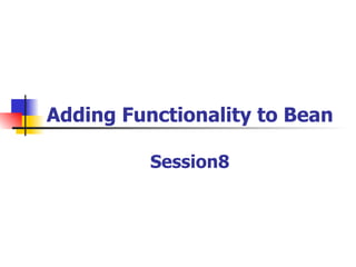 Adding Functionality to Bean Session8 