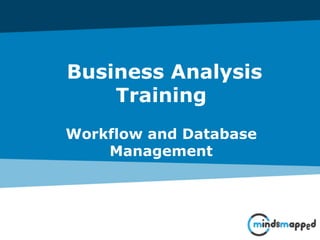 Business Analysis
Training
Workflow and Database
Management
 